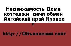 Недвижимость Дома, коттеджи, дачи обмен. Алтайский край,Яровое г.